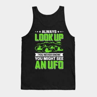 Always Look Up You Never know Might See An Ufo Tank Top